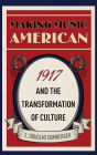 Making Music American: 1917 and the Transformation of Culture