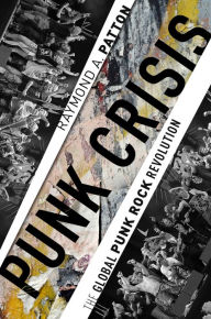 Title: Punk Crisis: The Global Punk Rock Revolution, Author: Raymond A. Patton