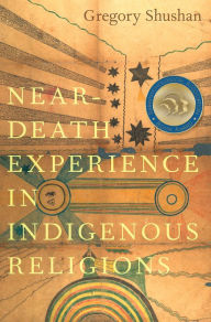 Title: Near-Death Experience in Indigenous Religions, Author: Gregory Shushan