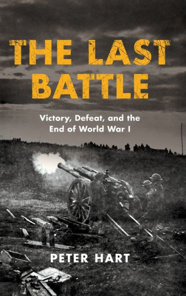 the Last Battle: Victory, Defeat, and End of World War I