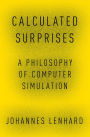 Calculated Surprises: A Philosophy of Computer Simulation