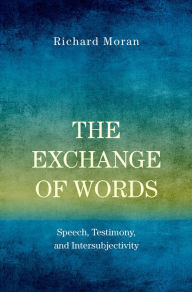 Title: The Exchange of Words: Speech, Testimony, and Intersubjectivity, Author: Richard Moran