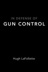 Title: In Defense of Gun Control, Author: Hugh LaFollette