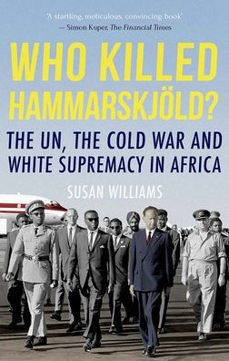 Who Killed Hammarskjold?: The UN, the Cold War and White Supremacy in Africa