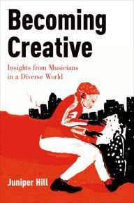 Title: Becoming Creative: Insights from Musicians in a Diverse World, Author: Juniper Hill