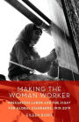 Making the Woman Worker: Precarious Labor and the Fight for Global Standards, 1919-2019