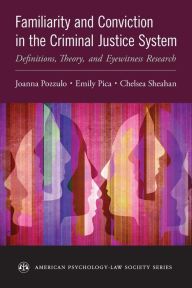 Title: Familiarity and Conviction in the Criminal Justice System: Definitions, Theory, and Eyewitness Research, Author: Joanna Pozzulo