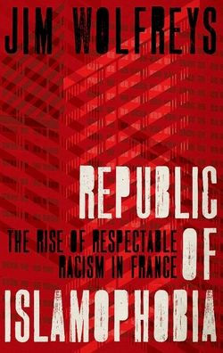 Republic of Islamophobia: The Rise Respectable Racism France