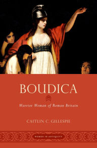 Title: Boudica: Warrior Woman of Roman Britain, Author: Caitlin C. Gillespie