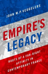 Title: Empire's Legacy: Roots of a Far-Right Affinity in Contemporary France, Author: John W.P. Veugelers