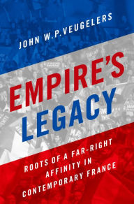 Title: Empire's Legacy: Roots of a Far-Right Affinity in Contemporary France, Author: John W.P. Veugelers