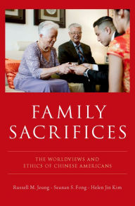 Title: Family Sacrifices: The Worldviews and Ethics of Chinese Americans, Author: Russell M. Jeung