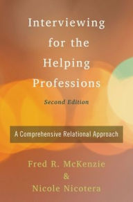 Title: Interviewing for the Helping Professions: A Comprehensive Relational Approach / Edition 2, Author: Fred McKenzie