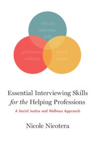 Title: Essential Interviewing Skills for the Helping Professions: A Social Justice and Wellness Approach, Author: Nicole Nicotera