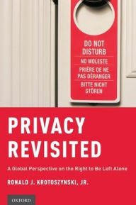 Title: Privacy Revisited: A Global Perspective on the Right to Be Left Alone, Author: Ronald J. Krotoszynski