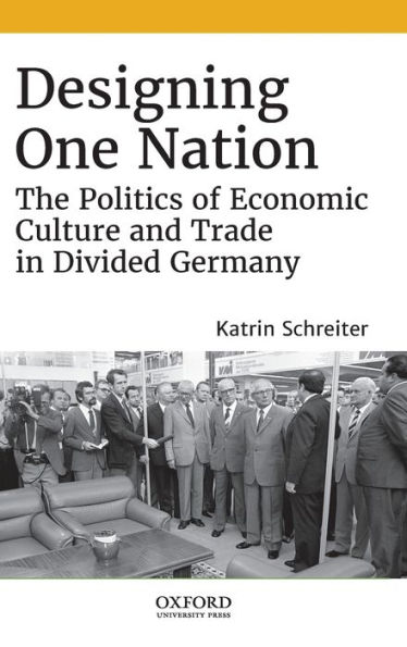 Designing One Nation: The Politics of Economic Culture and Trade in Divided Germany