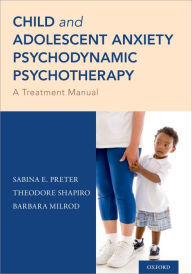 Title: Child and Adolescent Anxiety Psychodynamic Psychotherapy: A Treatment Manual, Author: Sabina E. Preter