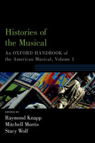 Title: Histories of the Musical: An Oxford Handbook of the American Musical, Volume 1, Author: Raymond Knapp