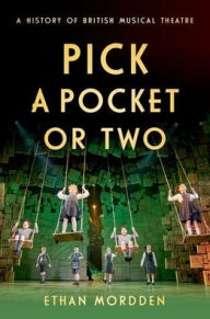 Title: Pick a Pocket Or Two: A History of British Musical Theatre, Author: Ethan Mordden