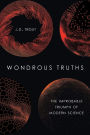 Wondrous Truths: The Improbable Triumph of Modern Science