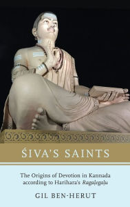 Title: Siva's Saints: The Origins of Devotion in Kannada according to Harihara's Ragalegalu, Author: Gil Ben-Herut