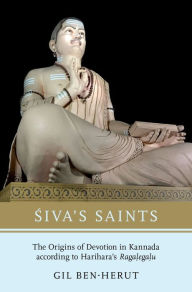 Title: Siva's Saints: The Origins of Devotion in Kannada according to Harihara's Ragalegalu, Author: Gil Ben-Herut