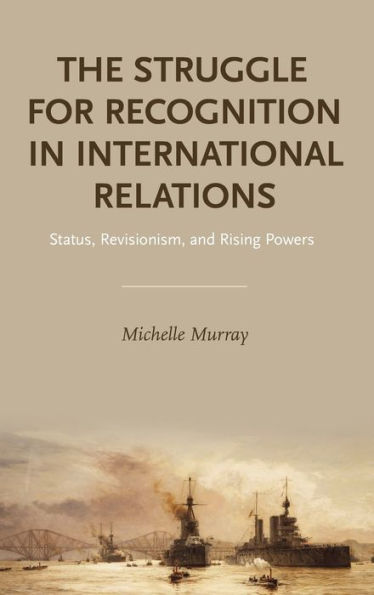 The Struggle for Recognition International Relations: Status, Revisionism, and Rising Powers