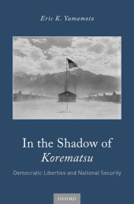 Title: In the Shadow of Korematsu: Democratic Liberties and National Security, Author: Eric K. Yamamoto