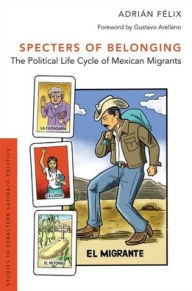 Title: Specters of Belonging: The Political Life Cycle of Mexican Migrants, Author: Adriïn Fïlix