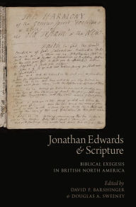 Title: Jonathan Edwards and Scripture: Biblical Exegesis in British North America, Author: David P. Barshinger