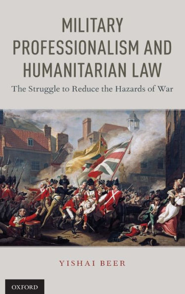 Military Professionalism and Humanitarian Law: the Struggle to Reduce Hazards of War