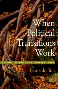 Title: When Political Transitions Work: Reconciliation as Interdependence, Author: Fanie du Toit