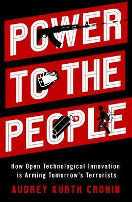 Power to the People: How Open Technological Innovation Is Arming Tomorrow's Terrorists