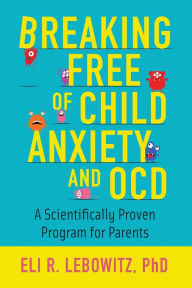 Ebook in txt format download Breaking Free of Child Anxiety and OCD: A Scientifically Proven Program for Parents