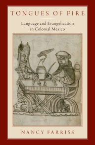 Title: Tongues of Fire: Language and Evangelization in Colonial Mexico, Author: Nancy Farriss