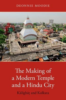 The Making of a Modern Temple and Hindu City: Kalighat Kolkata