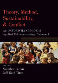 Title: Theory, Method, Sustainability, and Conflict: An Oxford Handbook of Applied Ethnomusicology, Volume 1, Author: Svanibor Pettan