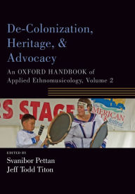 Title: De-Colonization, Heritage, and Advocacy: An Oxford Handbook of Applied Ethnomusicology, Volume 2, Author: Svanibor Pettan