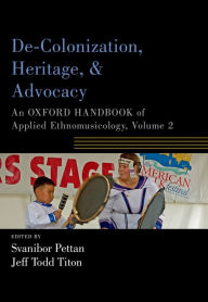 Title: De-Colonization, Heritage, and Advocacy: An Oxford Handbook of Applied Ethnomusicology, Volume 2, Author: Svanibor Pettan