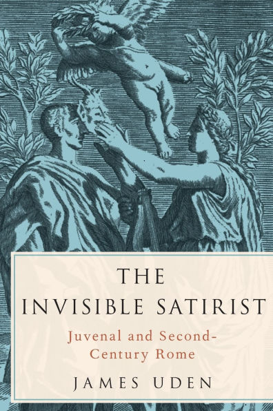 The Invisible Satirist: Juvenal and Second-Century Rome