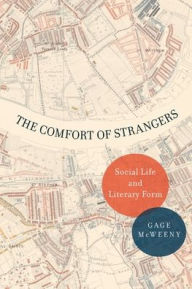 Title: The Comfort of Strangers: Social Life and Literary Form, Author: Gage McWeeny