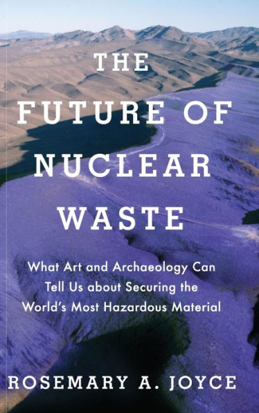 the Future of Nuclear Waste: What Art and Archaeology Can Tell Us about Securing World's Most Hazardous Material