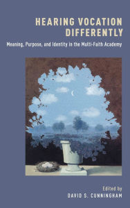 Title: Hearing Vocation Differently: Meaning, Purpose, and Identity in the Multi-Faith Academy, Author: David S. Cunningham