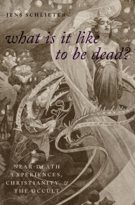 Title: What Is it Like to Be Dead?: Near-Death Experiences, Christianity, and the Occult, Author: Jens Schlieter