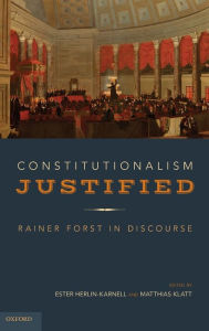 Title: Constitutionalism Justified: Rainer Forst in Discourse, Author: Ester Herlin-Karnell