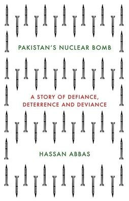 Pakistan's Nuclear Bomb: A Story of Defiance, Deterrence and Deviance