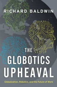 Free download easy phone book The Globotics Upheaval: Globalization, Robotics, and the Future of Work DJVU ePub MOBI 9780190901769 by Richard Baldwin