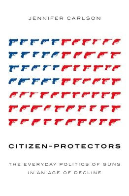 Citizen-Protectors: The Everyday Politics of Guns an Age Decline