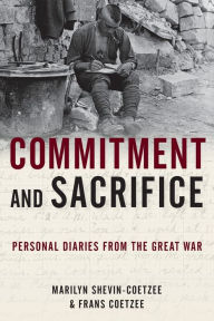 Title: Commitment and Sacrifice: Personal Diaries from the Great War, Author: Marilyn  Shevin-Coetzee