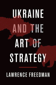 Title: Ukraine and the Art of Strategy, Author: Lawrence Freedman